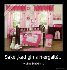 Sakė ,kad gims mergaitė... - o gimė Bieberis...