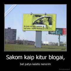 Sakom kaip kitur blogai, - bet patys keistis nenorim