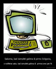 Sakoma, kad isimylėti galima iš pirmo žvilgsnio, - o noliferiai sako, kad isimylėti galima iš  pirmos sms per fb