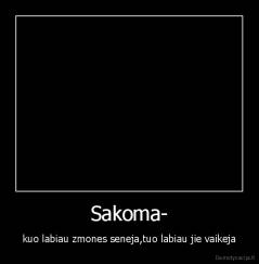 Sakoma- - kuo labiau zmones seneja,tuo labiau jie vaikeja