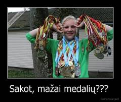 Sakot, mažai medalių???  - 