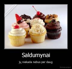 Saldumynai - jų niekada nebus per daug