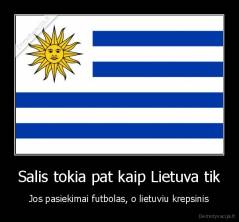 Salis tokia pat kaip Lietuva tik - Jos pasiekimai futbolas, o lietuviu krepsinis