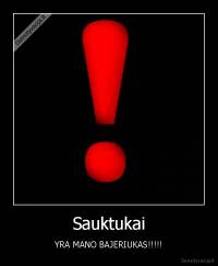 Sauktukai - YRA MANO BAJERIUKAS!!!!!