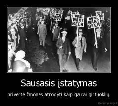 Sausasis įstatymas - privertė žmones atrodyti kaip gaujai girtuoklių.