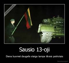 Sausio 13-oji - Diena kuomet daugelis staiga tampa tikrais patriotais