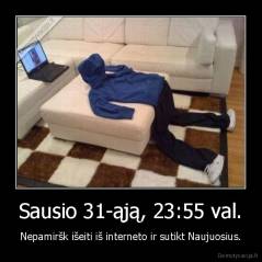 Sausio 31-ąją, 23:55 val. - Nepamiršk išeiti iš interneto ir sutikt Naujuosius.