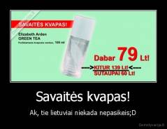 Savaitės kvapas! - Ak, tie lietuviai niekada nepasikeis;D