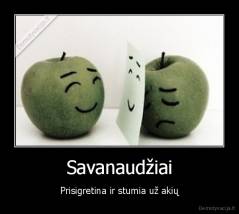 Savanaudžiai - Prisigretina ir stumia už akių