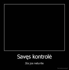 Savęs kontrolė - Jūs jos neturite