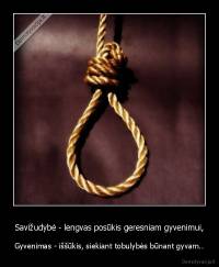 Savižudybė - lengvas posūkis geresniam gyvenimui, - Gyvenimas - iššūkis, siekiant tobulybės būnant gyvam..