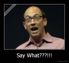 Say What???!!! - 