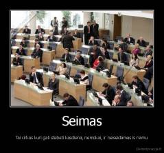 Seimas - Tai cirkas kuri gali stebeti kasdiena, nemokai, ir neiseidamas is namu