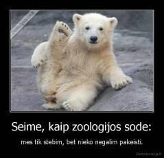 Seime, kaip zoologijos sode: - mes tik stebim, bet nieko negalim pakeisti.