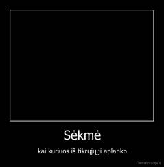 Sėkmė - kai kuriuos iš tikrųjų ji aplanko