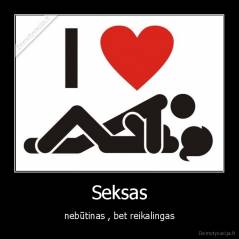Seksas - nebūtinas , bet reikalingas