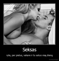 Seksas - ryte, per pietus, vakare ir tu sotus visą dieną