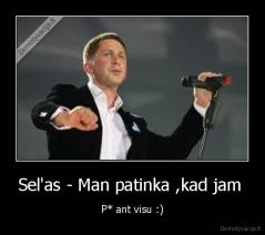 Sel'as - Man patinka ,kad jam  - P* ant visu :)