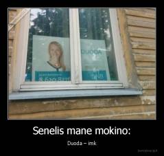 Senelis mane mokino: - Duoda – imk