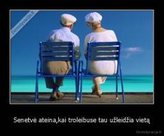 Senetvė ateina,kai troleibuse tau užleidžia vietą - 