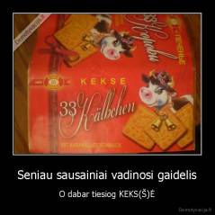 Seniau sausainiai vadinosi gaidelis - O dabar tiesiog KEKS(Š)Ė
