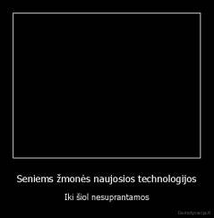 Seniems žmonės naujosios technologijos - Iki šiol nesuprantamos