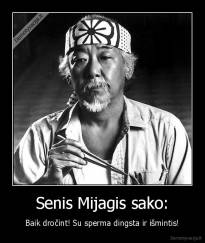 Senis Mijagis sako: - Baik dročint! Su sperma dingsta ir išmintis!