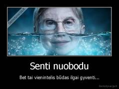 Senti nuobodu - Bet tai vienintelis būdas ilgai gyventi...