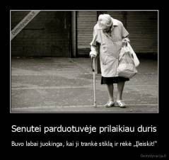 Senutei parduotuvėje prilaikiau duris - Buvo labai juokinga, kai ji trankė stiklą ir rėkė „Įleiskit!“
