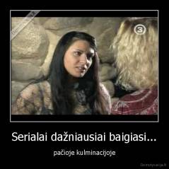 Serialai dažniausiai baigiasi... - pačioje kulminacijoje