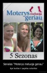 Serialas "Moterys meluoja geriau" - ilgai lauktas ir pagaliau sulauktas