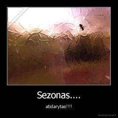 Sezonas.... - atidarytas!!!!