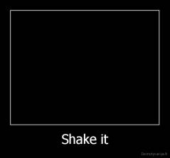 Shake it - 
