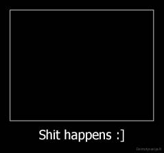 Shit happens :] - 