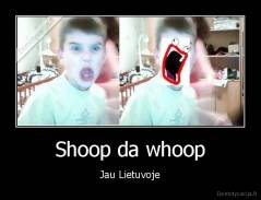 Shoop da whoop - Jau Lietuvoje