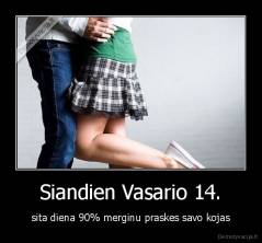Siandien Vasario 14. - sita diena 90% merginu praskes savo kojas