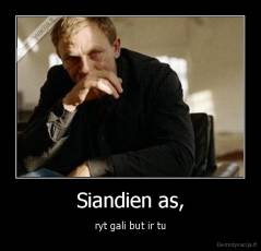 Siandien as, - ryt gali but ir tu