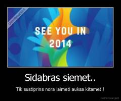 Sidabras siemet.. - Tik sustiprins nora laimeti auksa kitamet !