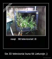 Sie 3D televizoriai buna tik Lietuvoje ;) - 