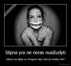 Silpna yra ne noras nusižudyti - silpna yra elgtis su žmogum taip, kad jis norėtų mirti