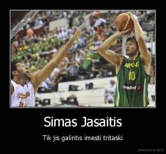 Simas Jasaitis - Tik jis galintis imesti tritaski