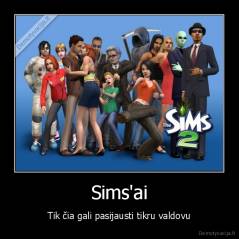 Sims'ai - Tik čia gali pasijausti tikru valdovu