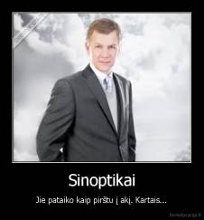 Sinoptikai - Jie pataiko kaip pirštu į akį. Kartais...