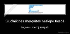 Siuolaikines mergaites neslepe tiesos - Koijnes - vietoj kvepalu