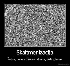 Skaitmenizacija - Šūdas, nebepažiūrėsiu reklamų pietaudamas