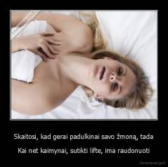 Skaitosi, kad gerai padulkinai savo žmoną, tada - Kai net kaimynai, sutikti lifte, ima raudonuoti