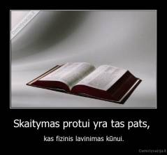 Skaitymas protui yra tas pats,  - kas fizinis lavinimas kūnui.