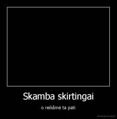 Skamba skirtingai - o reikšmė ta pati