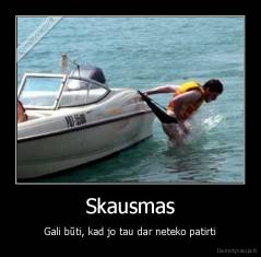 Skausmas - Gali būti, kad jo tau dar neteko patirti