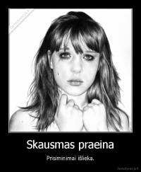 Skausmas praeina - Prisiminimai išlieka.